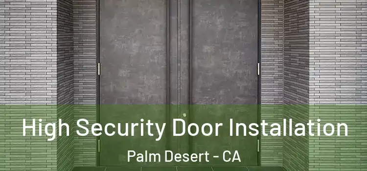 High Security Door Installation Palm Desert - CA